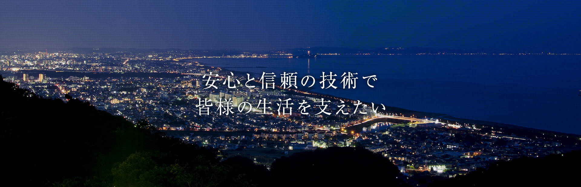 安心と信頼の技術で皆様の生活を支えたい